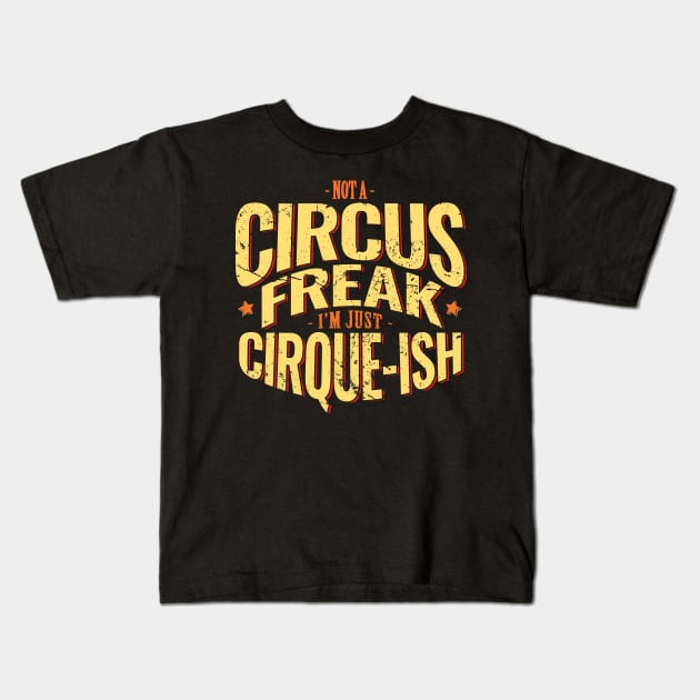 Not A Circus Freak. I'm Just Cirque-ish Kids T-Shirt by DnlDesigns